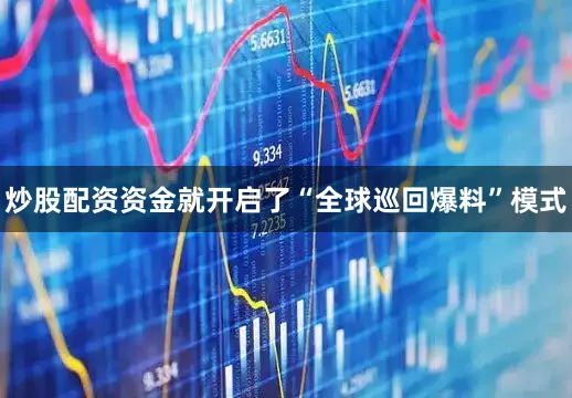 炒股配资资金就开启了“全球巡回爆料”模式