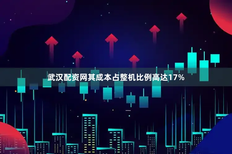 武汉配资网其成本占整机比例高达17%