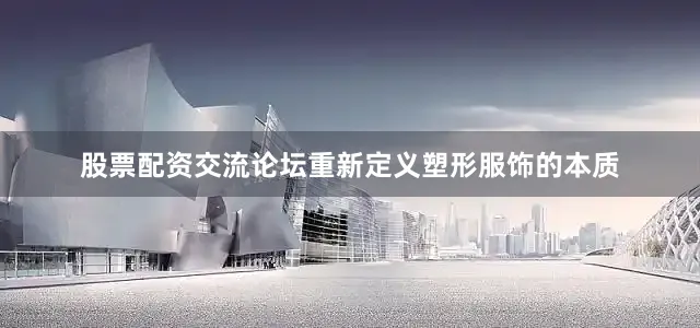 股票配资交流论坛重新定义塑形服饰的本质