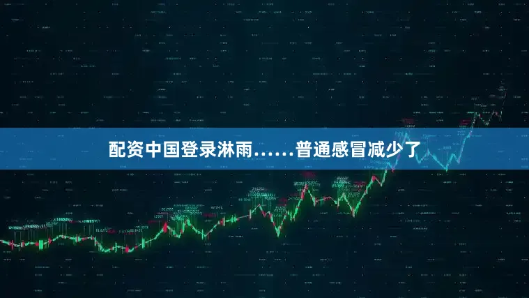配资中国登录淋雨……普通感冒减少了