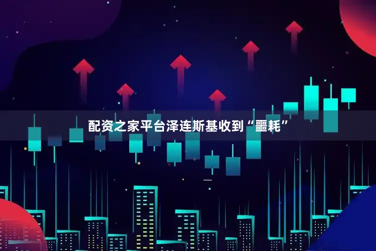 配资之家平台泽连斯基收到“噩耗”