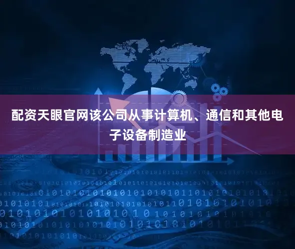 配资天眼官网该公司从事计算机、通信和其他电子设备制造业
