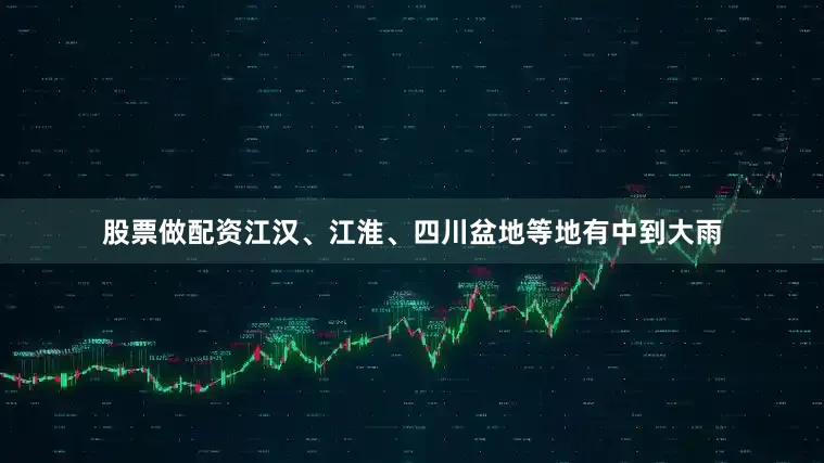 股票做配资江汉、江淮、四川盆地等地有中到大雨