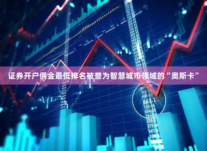 证券开户佣金最低排名被誉为智慧城市领域的“奥斯卡”