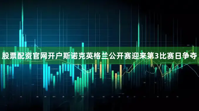 股票配资官网开户斯诺克英格兰公开赛迎来第3比赛日争夺