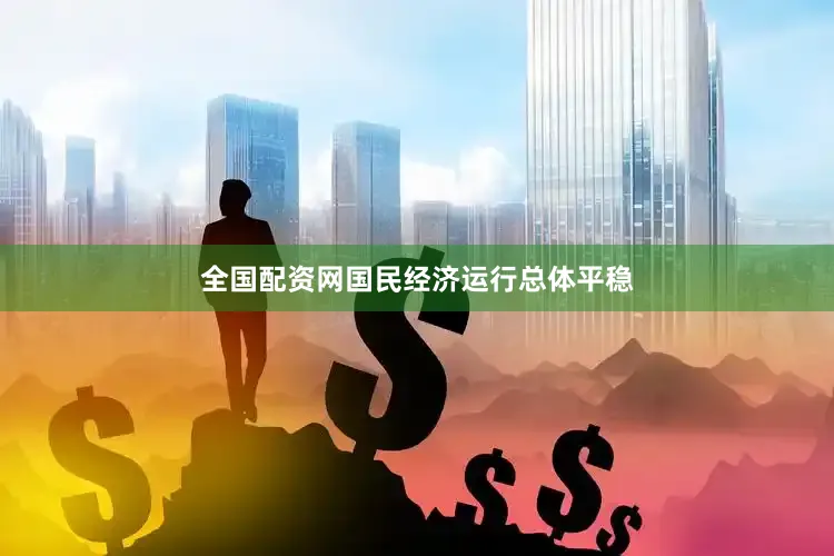 全国配资网国民经济运行总体平稳