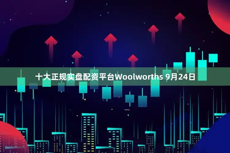 十大正规实盘配资平台Woolworths 9月24日